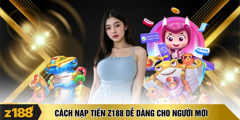 Cách nạp tiền Z188 dễ dàng cho người mới