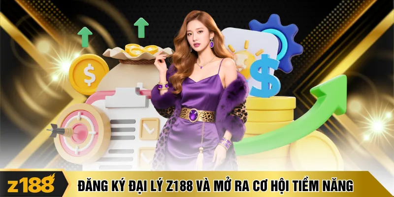 Đăng ký đại lý Z188 và mở ra cơ hội tiềm năng