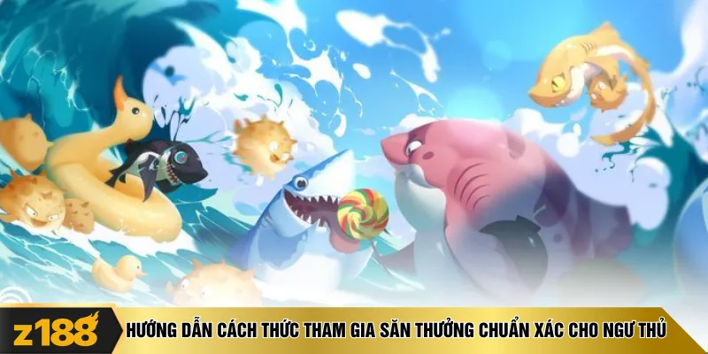 Hướng dẫn cách thức tham gia săn thưởng chuẩn xác cho ngư thủ