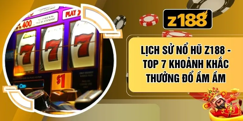 Lịch Sử Nổ Hũ Z188 - Top 7 Khoảnh Khắc Thưởng Đổ Ầm Ầm