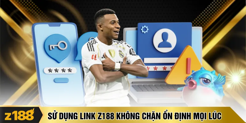 Sử dụng link Z188 không chặn ổn định mọi lúc