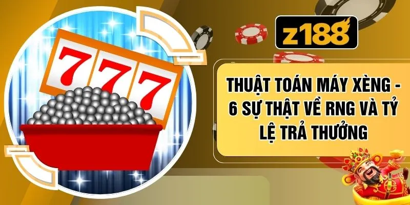 Thuật Toán Máy Xèng - 6 Sự Thật Về RNG Và Tỷ Lệ Trả Thưởng
